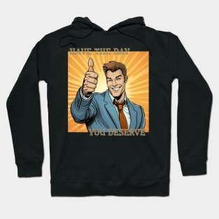 Have the day you deserve happy man Hoodie